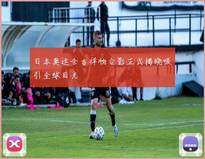 日本奥运会吉祥物合影正式揭晓吸引全球目光