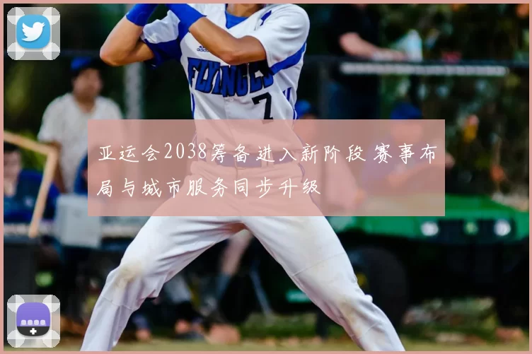 亚运会2038筹备进入新阶段 赛事布局与城市服务同步升级