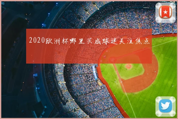 2020欧洲杯哪里买成球迷关注焦点